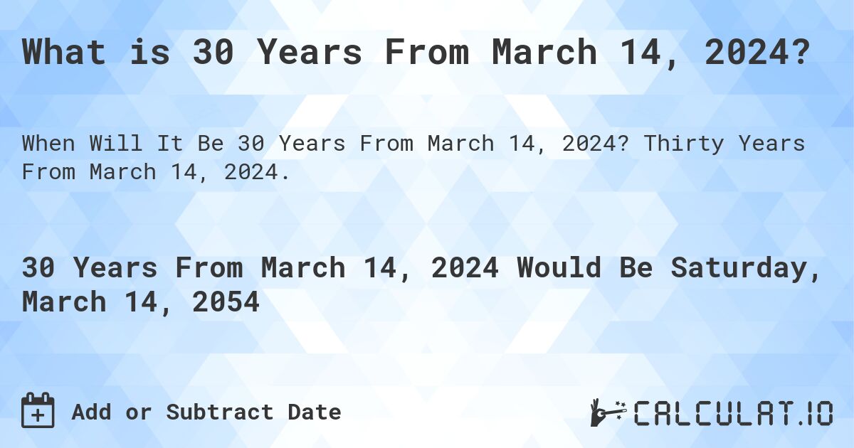What is 30 Years From March 14, 2024?. Thirty Years From March 14, 2024.