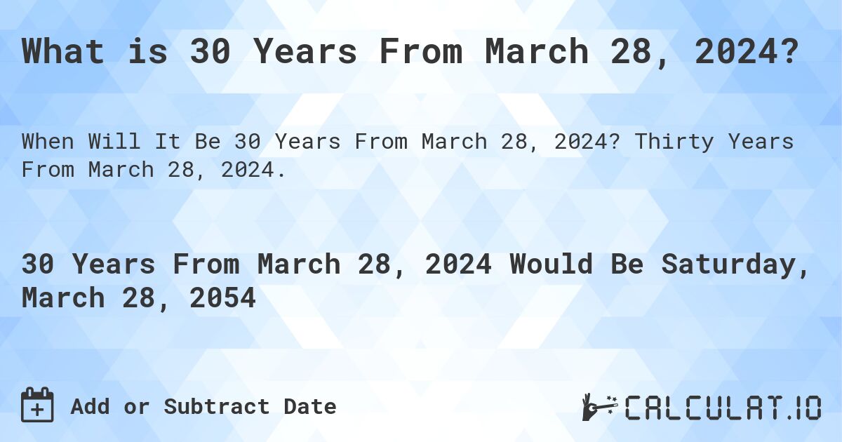 What is 30 Years From March 28, 2024?. Thirty Years From March 28, 2024.