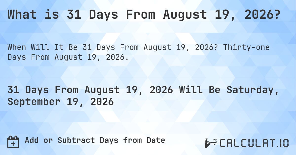 What is 31 Days From August 19, 2026?. Thirty-one Days From August 19, 2026.