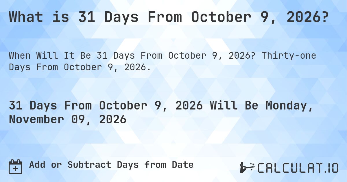What is 31 Days From October 9, 2026?. Thirty-one Days From October 9, 2026.