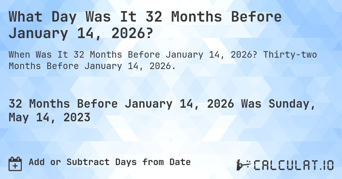 What Day Was It 32 Months Before January 14, 2026?. Thirty-two Months Before January 14, 2026.