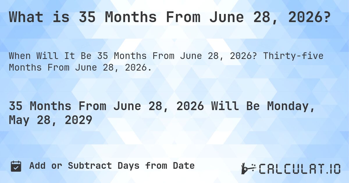 What is 35 Months From June 28, 2026?. Thirty-five Months From June 28, 2026.