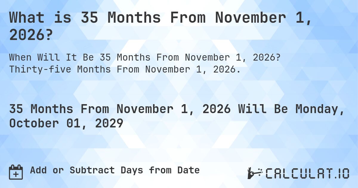 What is 35 Months From November 1, 2026?. Thirty-five Months From November 1, 2026.