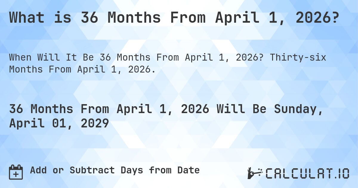 What is 36 Months From April 1, 2026?. Thirty-six Months From April 1, 2026.