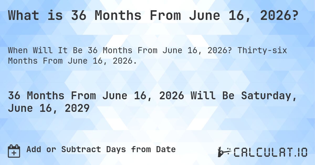 What is 36 Months From June 16, 2026?. Thirty-six Months From June 16, 2026.