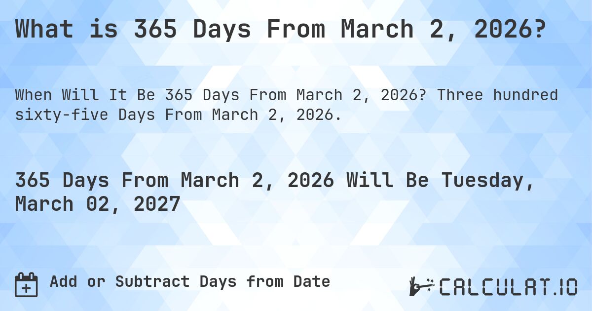 What is 365 Days From March 2, 2026?. Three hundred sixty-five Days From March 2, 2026.