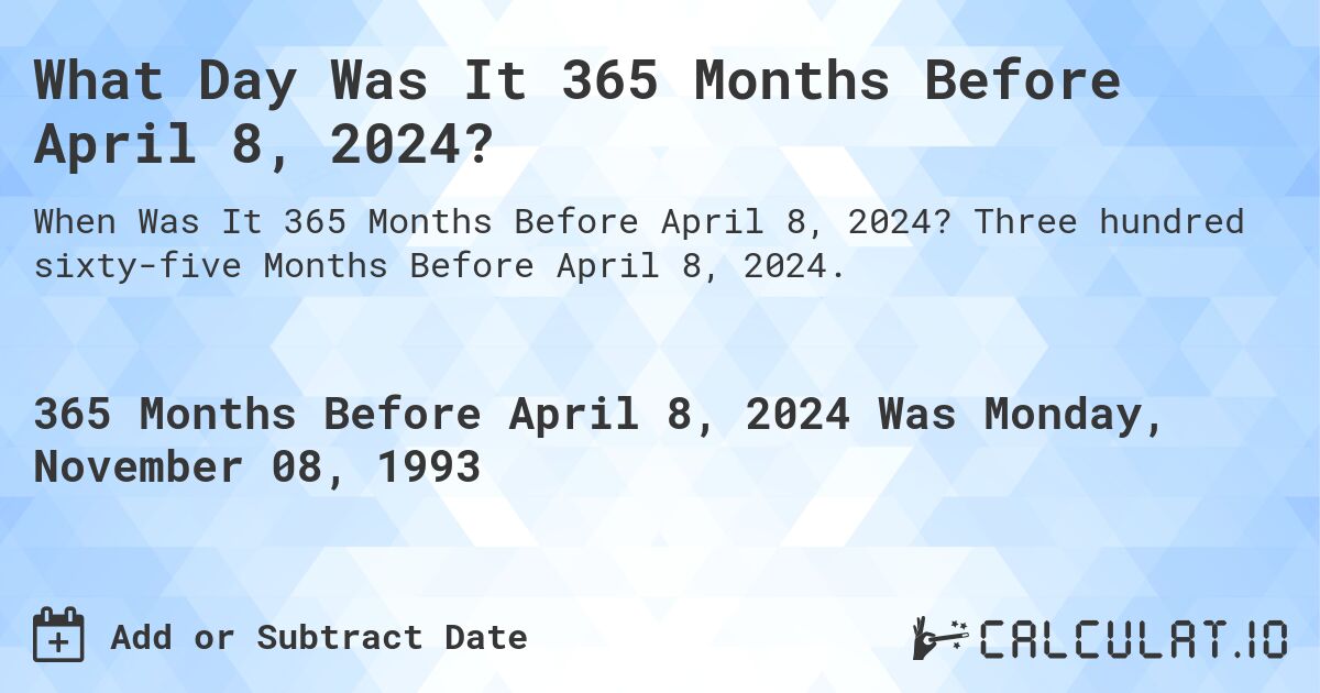 What Day Was It 365 Months Before April 8, 2024?. Three hundred sixty-five Months Before April 8, 2024.