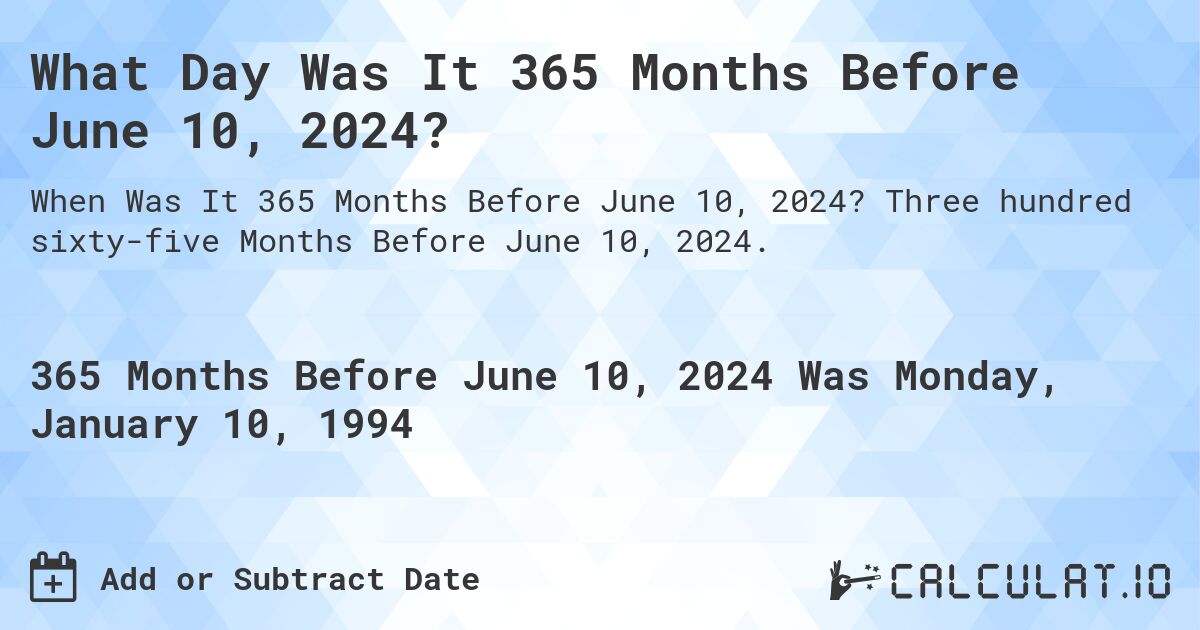 What Day Was It 365 Months Before June 10, 2024?. Three hundred sixty-five Months Before June 10, 2024.