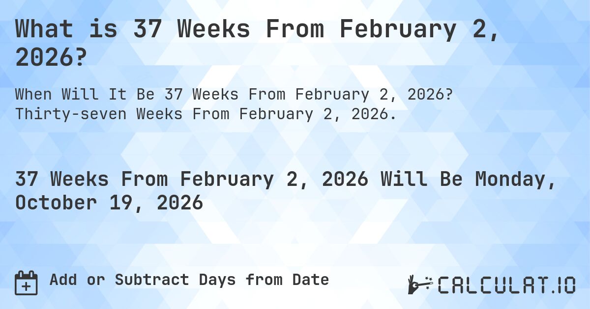 What is 37 Weeks From February 2, 2026?. Thirty-seven Weeks From February 2, 2026.