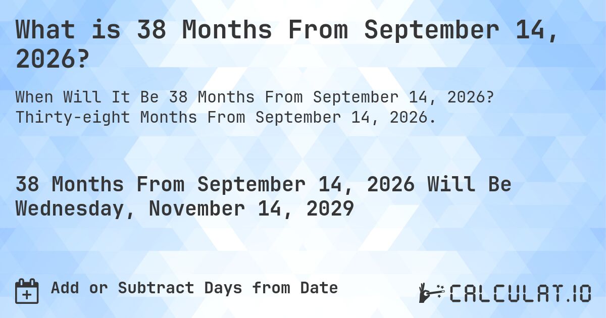 What is 38 Months From September 14, 2026?. Thirty-eight Months From September 14, 2026.