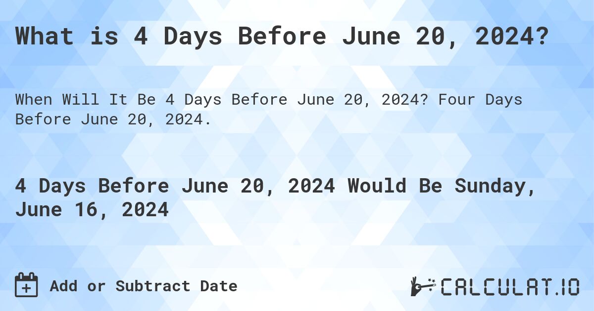 What is 4 Days Before June 20, 2024?. Four Days Before June 20, 2024.