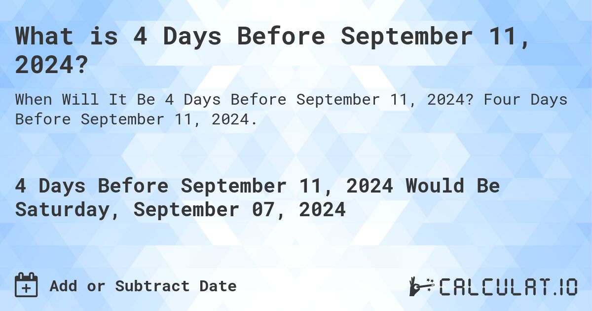 What is 4 Days Before September 11, 2024?. Four Days Before September 11, 2024.