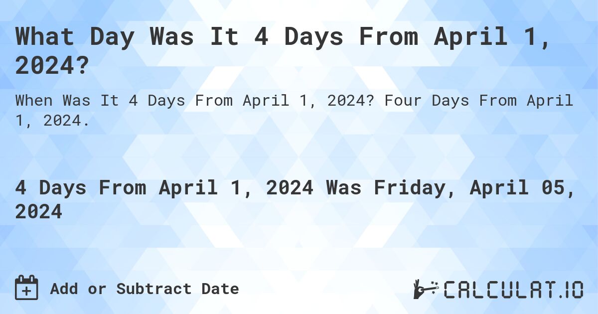 What Day Was It 4 Days From April 1, 2024?. Four Days From April 1, 2024.