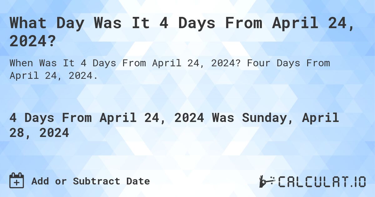 What is 4 Days From April 24, 2024?. Four Days From April 24, 2024.