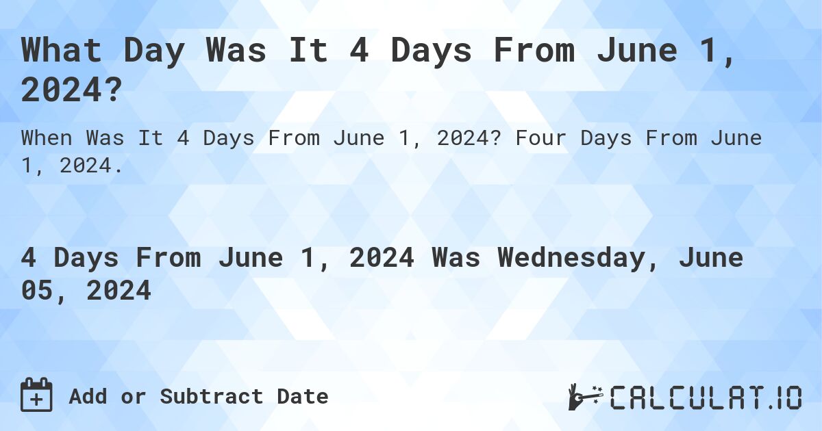 What Day Was It 4 Days From June 1, 2024?. Four Days From June 1, 2024.