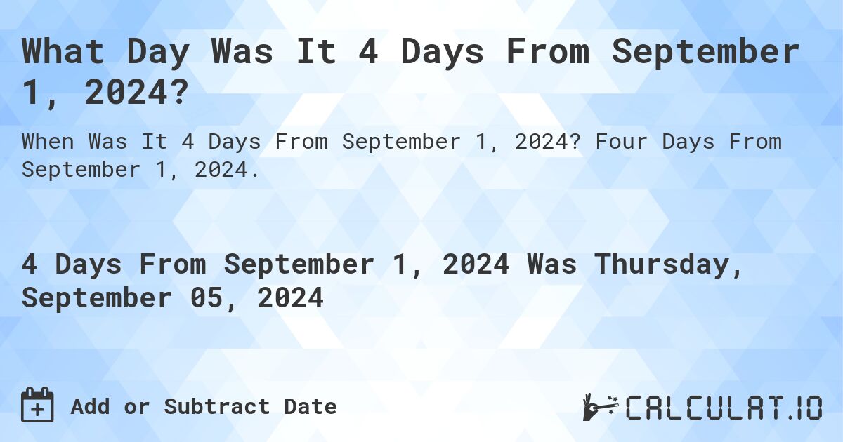 What Day Was It 4 Days From September 1, 2024?. Four Days From September 1, 2024.