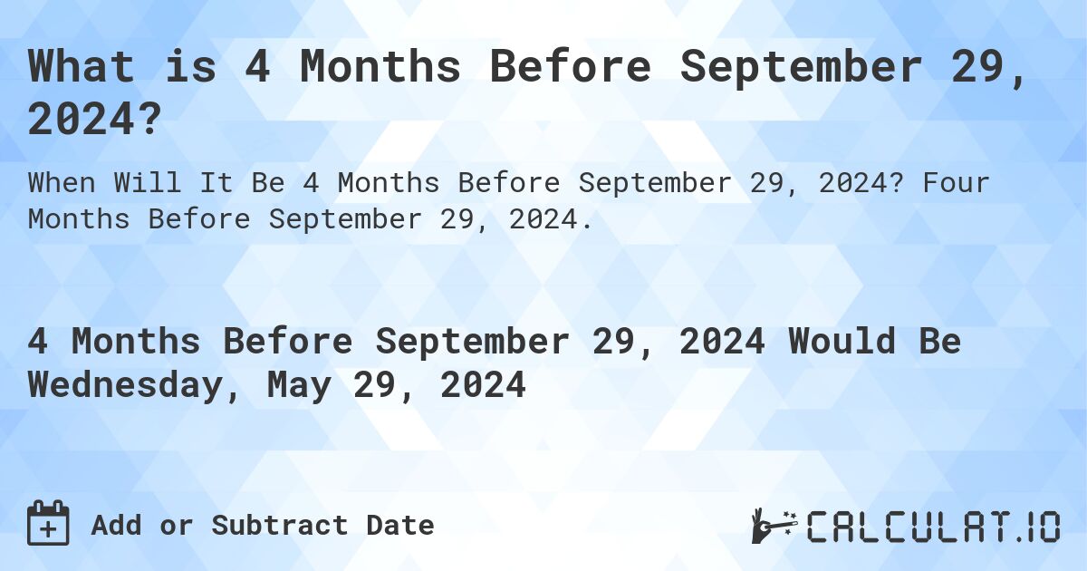 What is 4 Months Before September 29, 2024?. Four Months Before September 29, 2024.