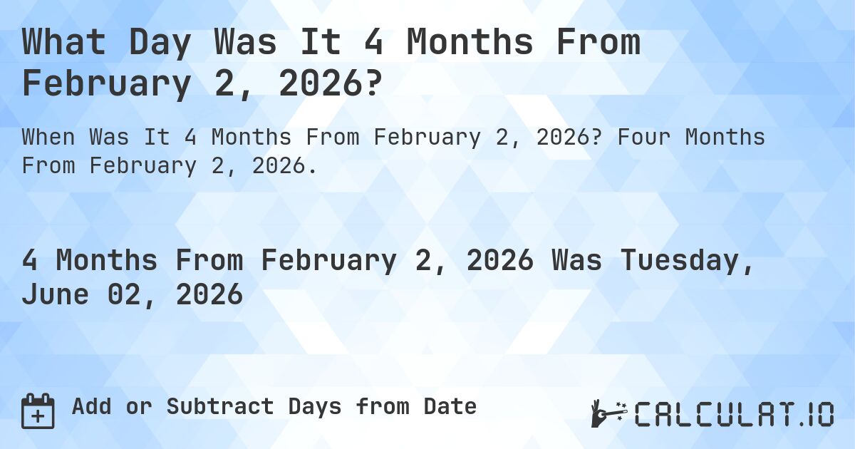 What Day Was It 4 Months From February 2, 2026?. Four Months From February 2, 2026.