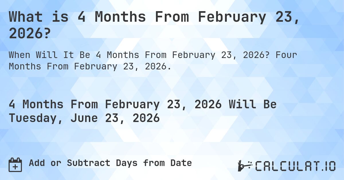 What is 4 Months From February 23, 2026?. Four Months From February 23, 2026.