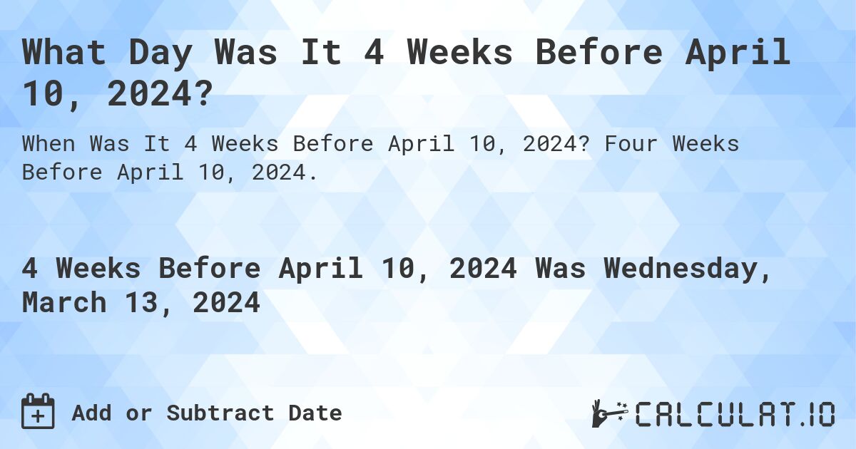 What Day Was It 4 Weeks Before April 10, 2024?. Four Weeks Before April 10, 2024.