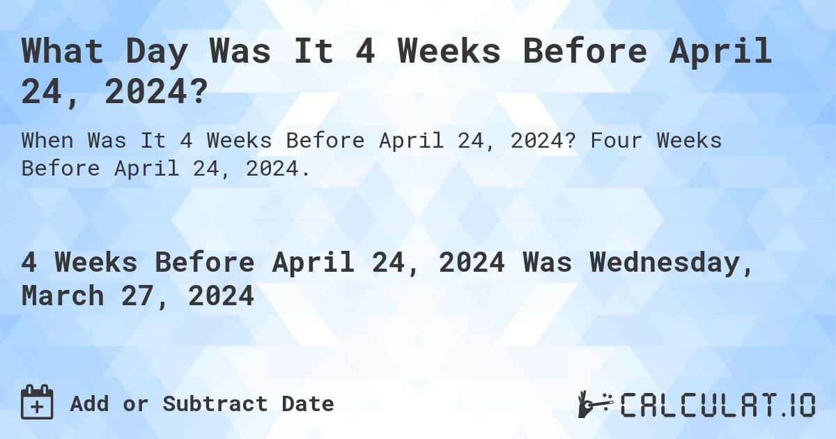 What Day Was It 4 Weeks Before April 24, 2024?. Four Weeks Before April 24, 2024.
