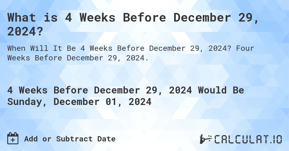 What is 4 Weeks Before December 29, 2024?. Four Weeks Before December 29, 2024.