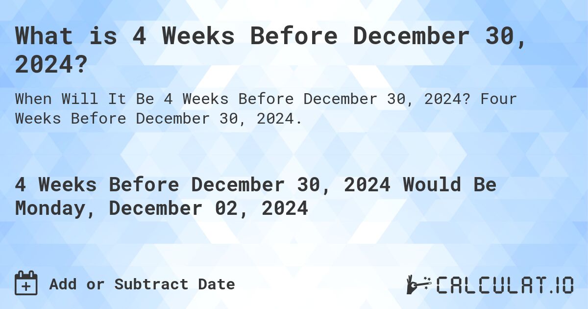 What is 4 Weeks Before December 30, 2024?. Four Weeks Before December 30, 2024.