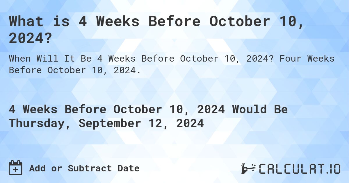 What is 4 Weeks Before October 10, 2024?. Four Weeks Before October 10, 2024.