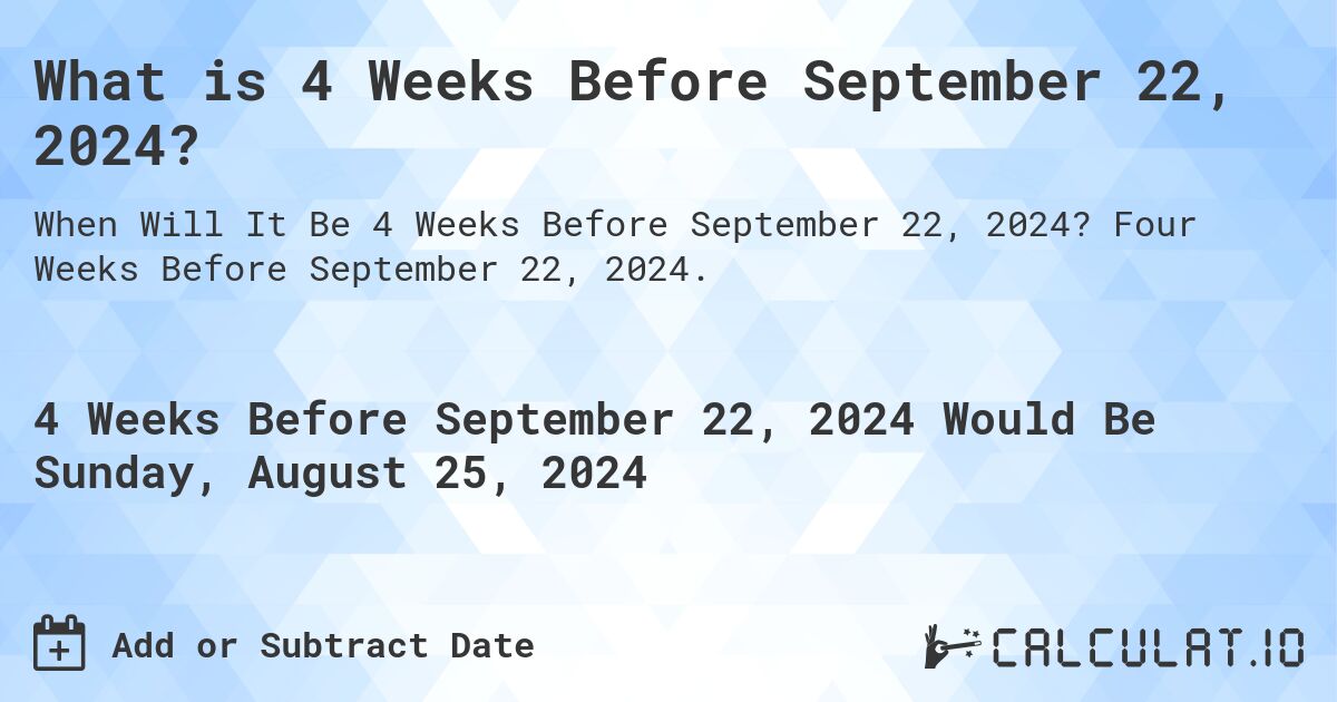 What is 4 Weeks Before September 22, 2024?. Four Weeks Before September 22, 2024.