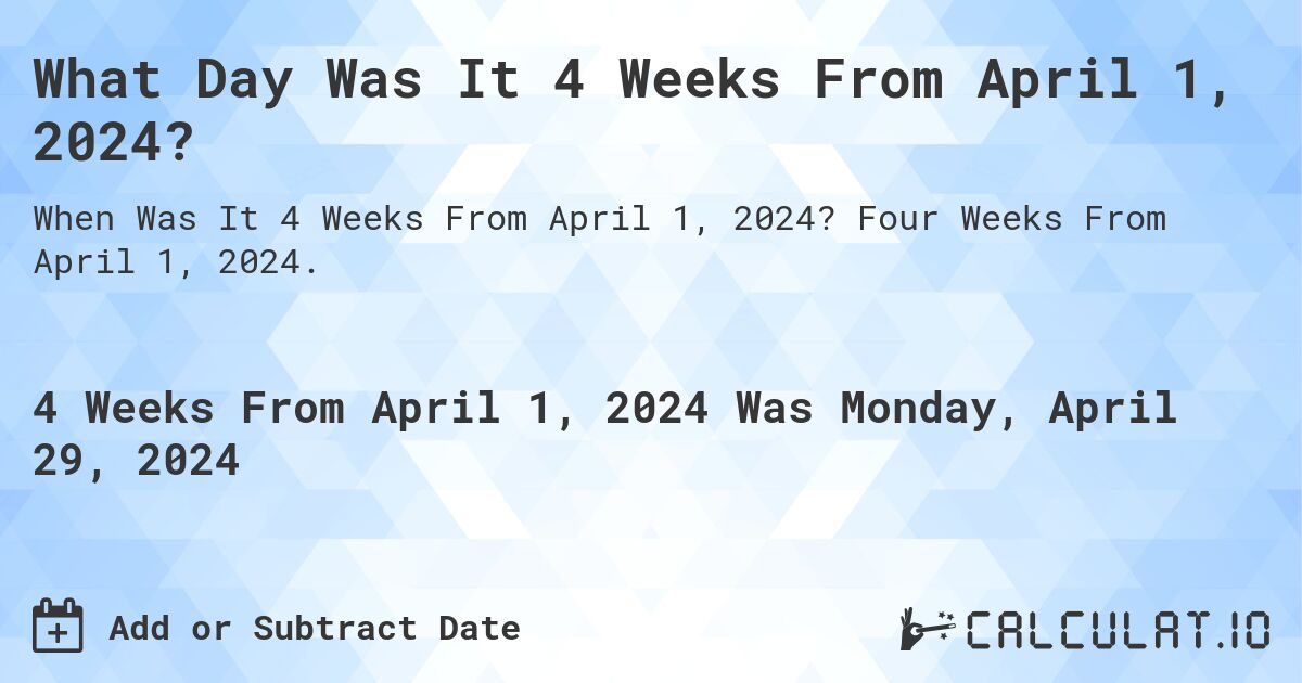What Day Was It 4 Weeks From April 1, 2024?. Four Weeks From April 1, 2024.