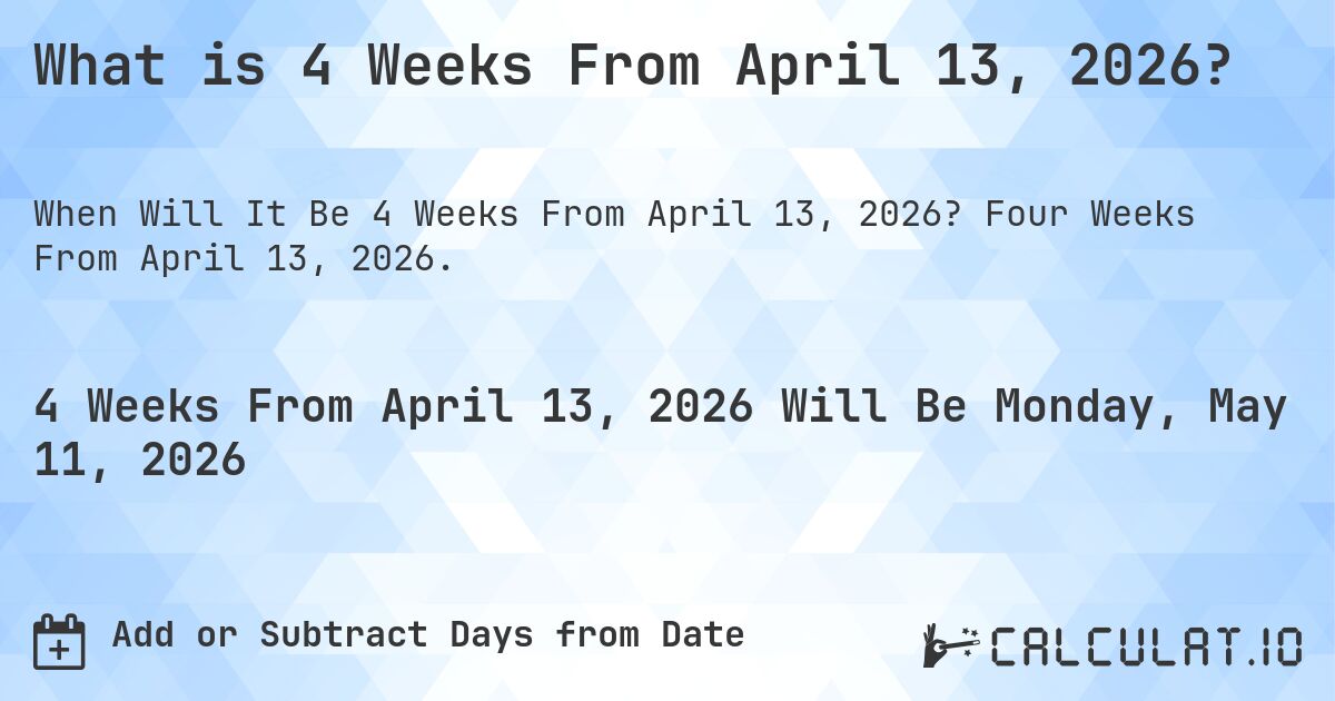 What is 4 Weeks From April 13, 2026?. Four Weeks From April 13, 2026.