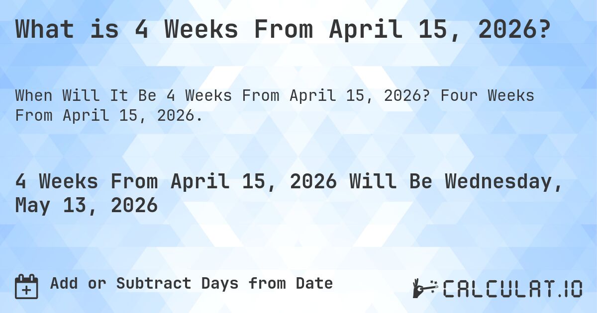 What is 4 Weeks From April 15, 2026?. Four Weeks From April 15, 2026.