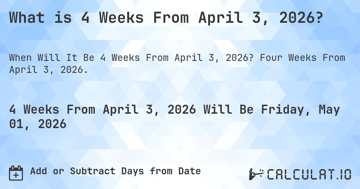 What is 4 Weeks From April 3, 2026?. Four Weeks From April 3, 2026.