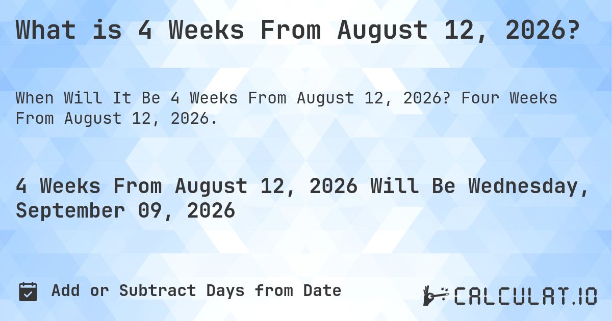 What is 4 Weeks From August 12, 2026?. Four Weeks From August 12, 2026.