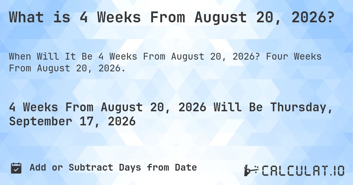 What is 4 Weeks From August 20, 2026?. Four Weeks From August 20, 2026.