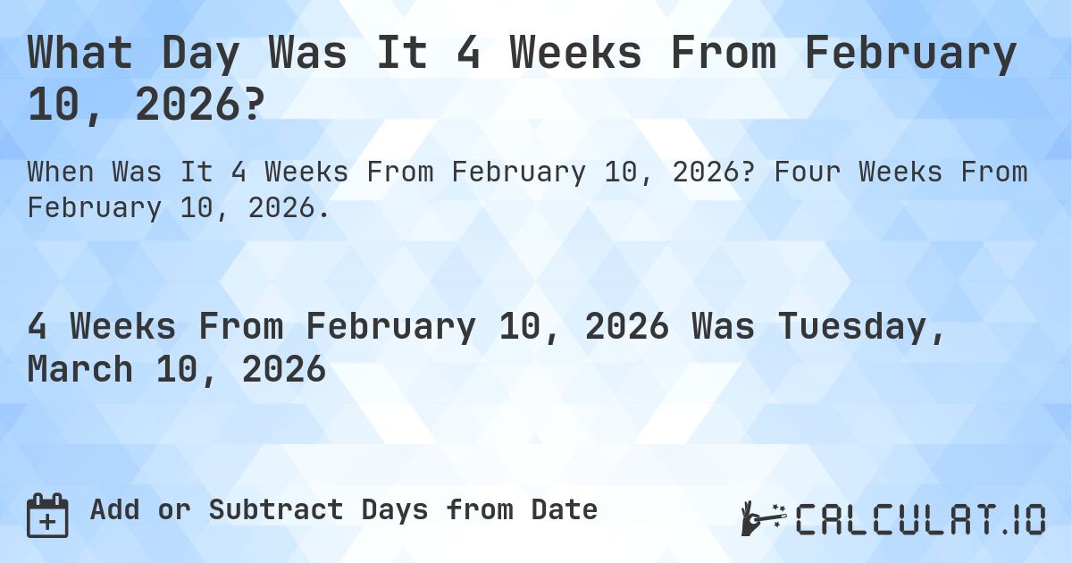 What Day Was It 4 Weeks From February 10, 2026?. Four Weeks From February 10, 2026.