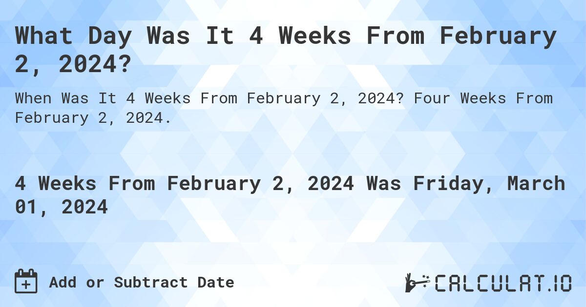What Day Was It 4 Weeks From February 2, 2024?. Four Weeks From February 2, 2024.