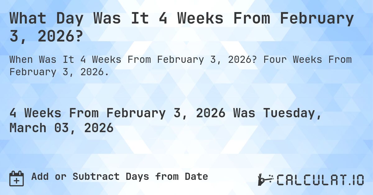 What Day Was It 4 Weeks From February 3, 2026?. Four Weeks From February 3, 2026.
