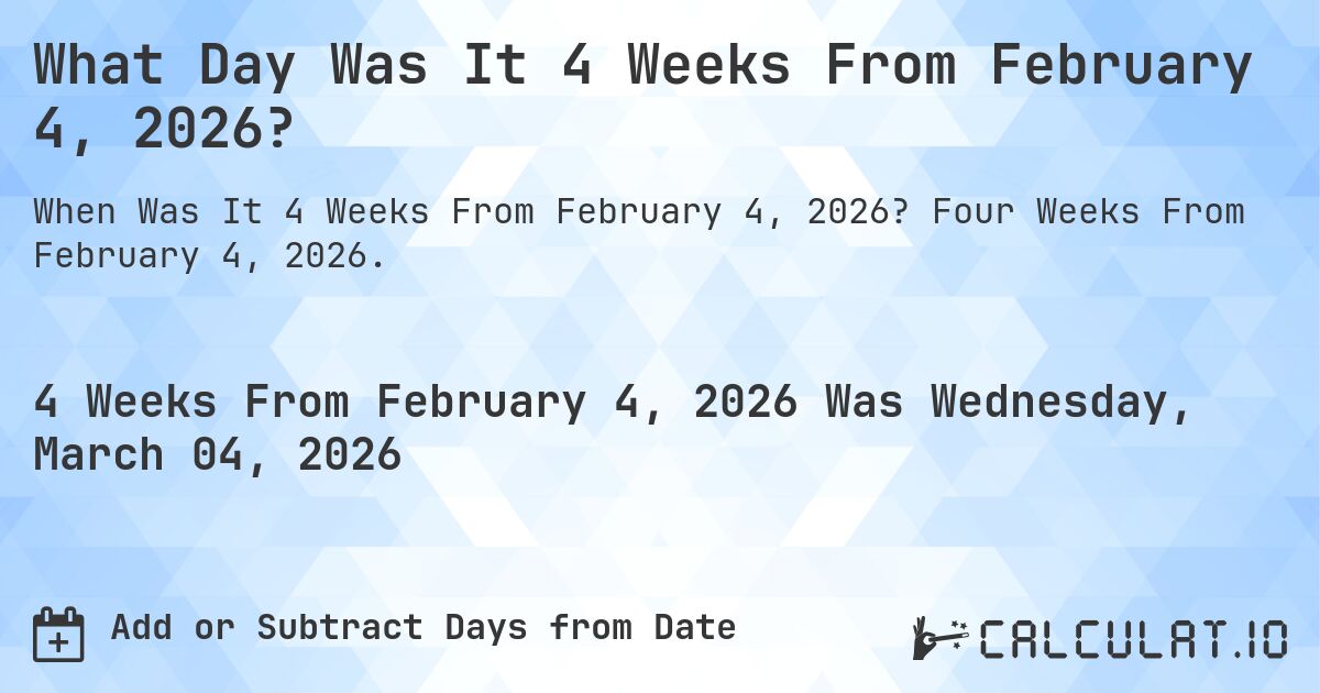 What Day Was It 4 Weeks From February 4, 2026?. Four Weeks From February 4, 2026.