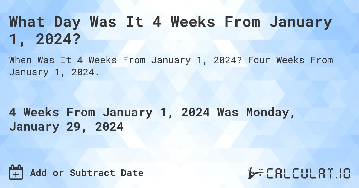 What Day Was It 4 Weeks From January 1, 2024?. Four Weeks From January 1, 2024.