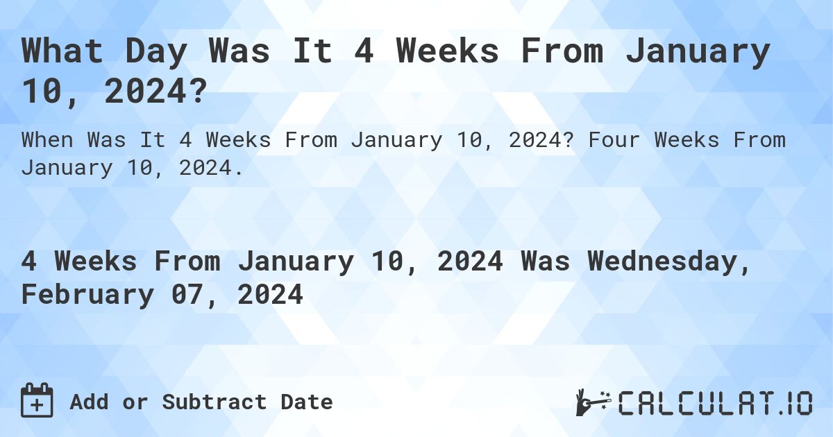 What Day Was It 4 Weeks From January 10, 2024?. Four Weeks From January 10, 2024.