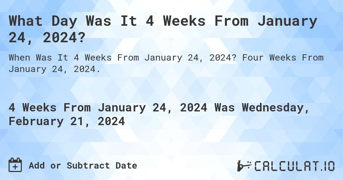 What Day Was It 4 Weeks From January 24, 2024?. Four Weeks From January 24, 2024.