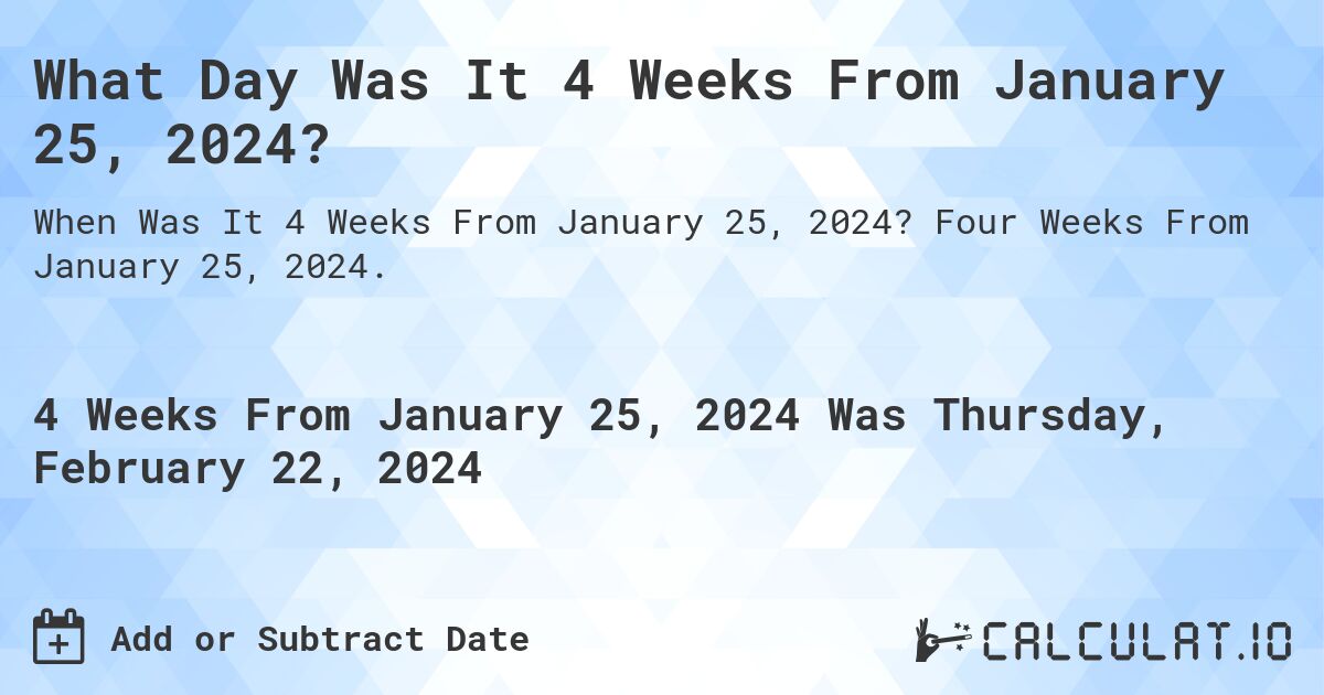 What Day Was It 4 Weeks From January 25, 2024?. Four Weeks From January 25, 2024.
