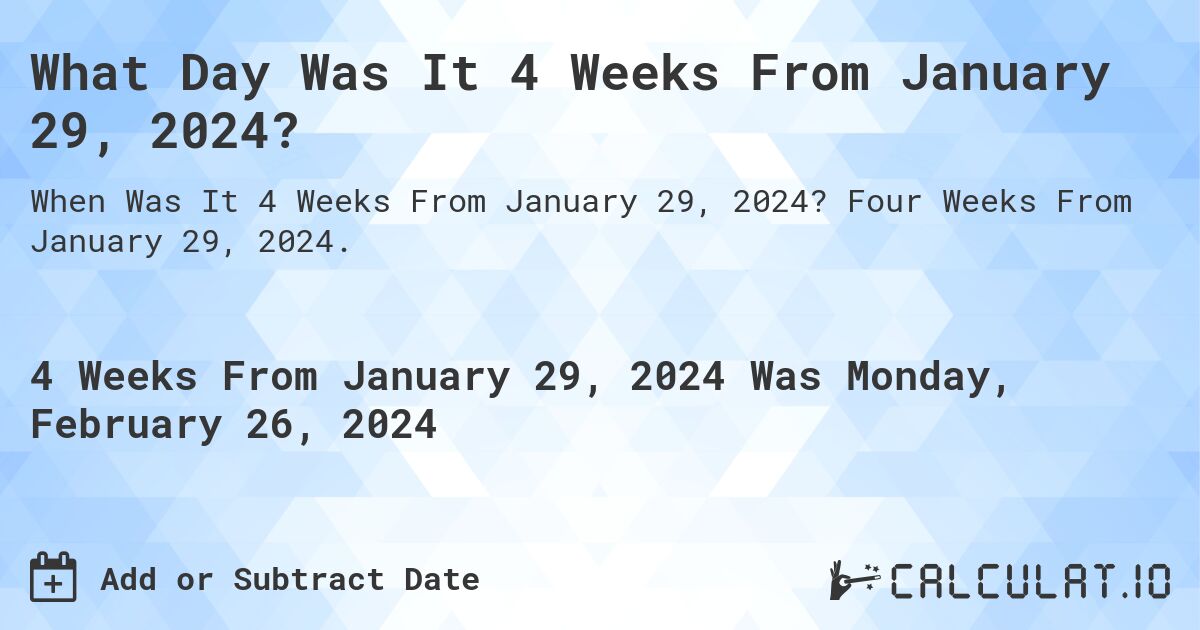 What Day Was It 4 Weeks From January 29, 2024?. Four Weeks From January 29, 2024.