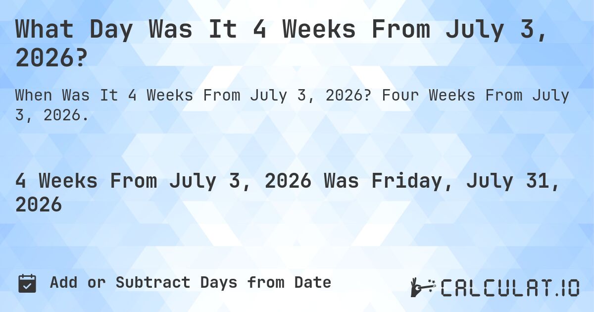 What Day Was It 4 Weeks From July 3, 2026?. Four Weeks From July 3, 2026.