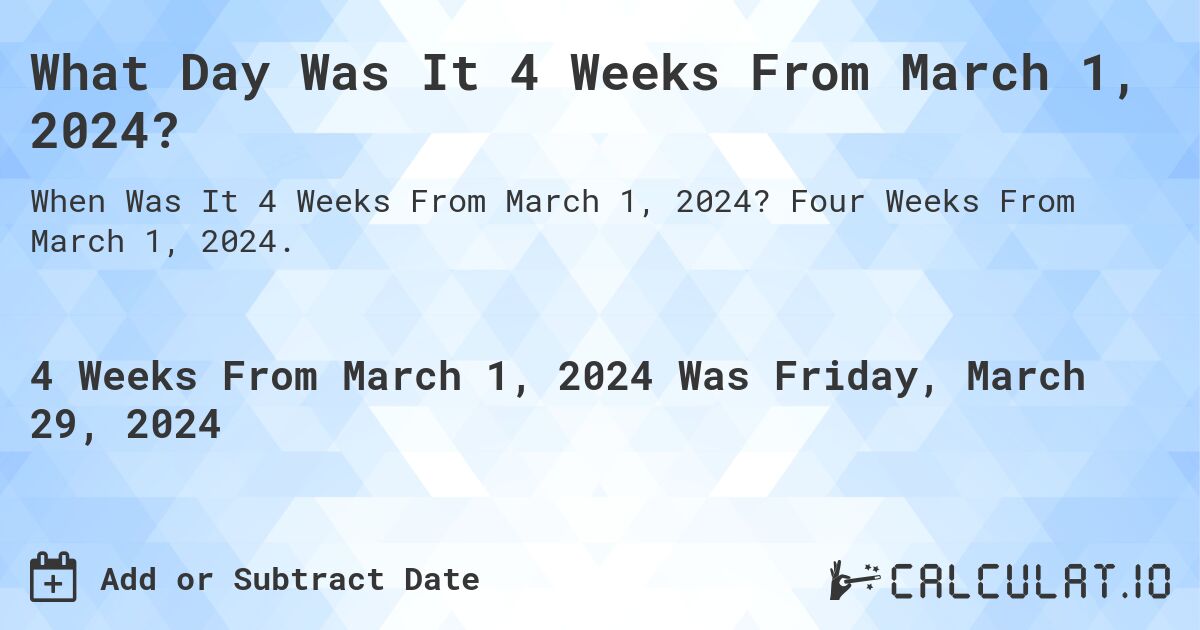 What Day Was It 4 Weeks From March 1, 2024?. Four Weeks From March 1, 2024.
