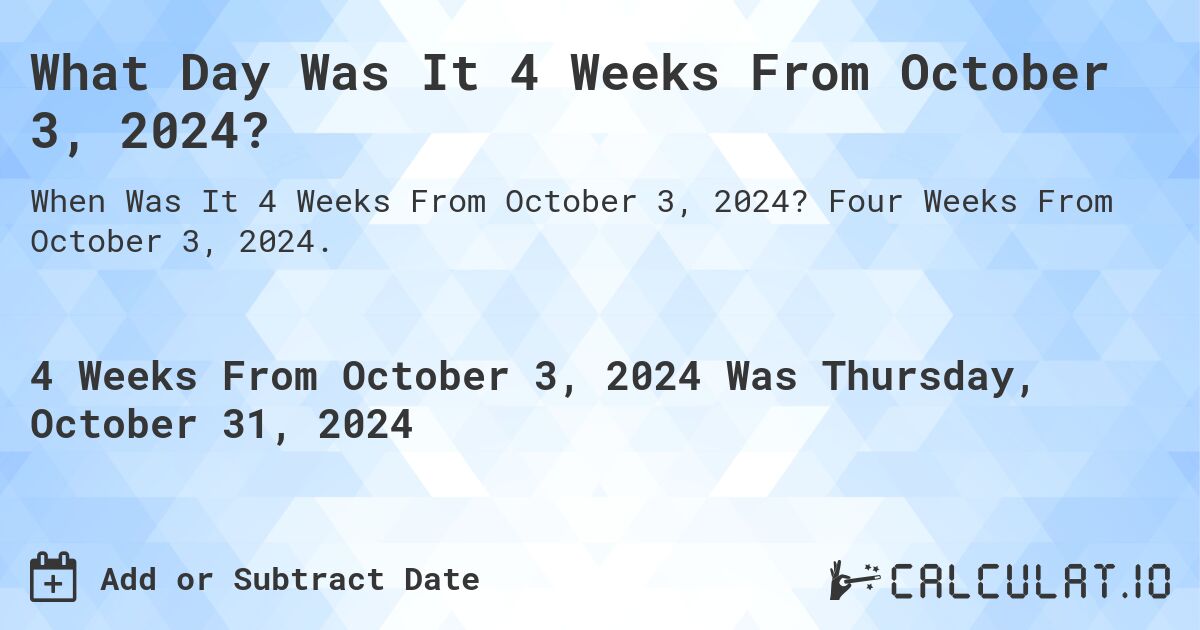 What Day Was It 4 Weeks From October 3, 2024?. Four Weeks From October 3, 2024.