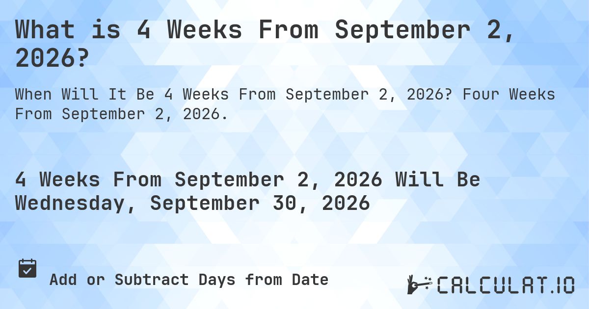 What is 4 Weeks From September 2, 2026?. Four Weeks From September 2, 2026.