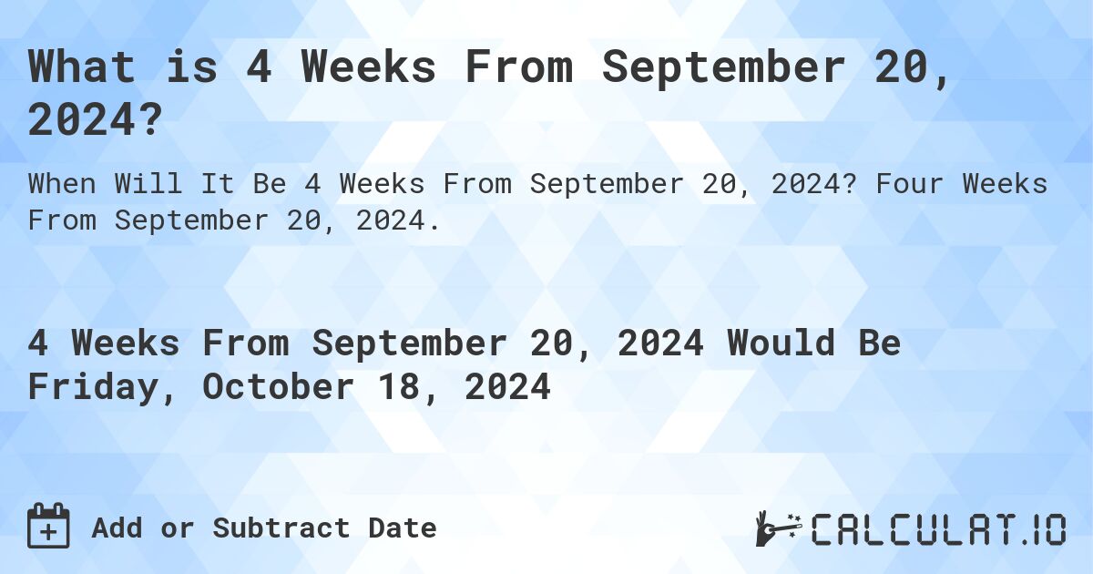 What is 4 Weeks From September 20, 2024?. Four Weeks From September 20, 2024.