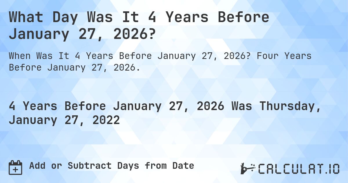 What Day Was It 4 Years Before January 27, 2026?. Four Years Before January 27, 2026.